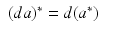 
$$\displaystyle\begin{array}{rcl} (da)^{{\ast}} = d(a^{{\ast}})& &{}\end{array}$$
