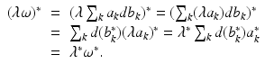 
$$\displaystyle\begin{array}{rcl} (\lambda \omega )^{{\ast}}& =& (\lambda \sum _{ k}a_{k}db_{k})^{{\ast}} = (\sum _{ k}(\lambda a_{k})db_{k})^{{\ast}} {}\\ & =& \sum _{k}d(b_{k}^{{\ast}})(\lambda a_{ k})^{{\ast}} =\lambda ^{{\ast}}\sum _{ k}d(b_{k}^{{\ast}})a_{ k}^{{\ast}} {}\\ & =& \lambda ^{{\ast}}\omega ^{{\ast}}. {}\\ \end{array}$$
