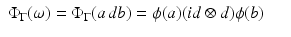 
$$\displaystyle\begin{array}{rcl} \Phi _{\Gamma }(\omega ) = \Phi _{\Gamma }(a\,db) =\phi (a)(id \otimes d)\phi (b)& & {}\\ \end{array}$$
