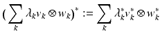 
$$\displaystyle{ \big(\sum _{k}\lambda _{k}v_{k} \otimes w_{k}\big)^{{\ast}}:=\sum _{ k}\lambda _{k}^{{\ast}}v_{ k}^{{\ast}}\otimes w_{ k}^{{\ast}} }$$
