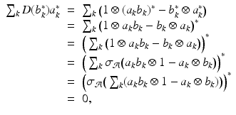 
$$\displaystyle\begin{array}{rcl} \sum _{k}D(b_{k}^{{\ast}})a_{ k}^{{\ast}}& =& \sum _{ k}\big(1 \otimes (a_{k}b_{k})^{{\ast}}- b_{ k}^{{\ast}}\otimes a_{ k}^{{\ast}}\big) {}\\ & =& \sum _{k}\big(1 \otimes a_{k}b_{k} - b_{k} \otimes a_{k}\big)^{{\ast}} {}\\ & =& \Big(\sum _{k}\big(1 \otimes a_{k}b_{k} - b_{k} \otimes a_{k}\big)\Big)^{{\ast}} {}\\ & =& \Big(\sum _{k}\sigma _{\mathcal{A}}\big(a_{k}b_{k} \otimes 1 - a_{k} \otimes b_{k}\big)\Big)^{{\ast}} {}\\ & =& \Big(\sigma _{\mathcal{A}}\big(\sum _{k}(a_{k}b_{k} \otimes 1 - a_{k} \otimes b_{k})\big)\Big)^{{\ast}} {}\\ & =& 0, {}\\ \end{array}$$
