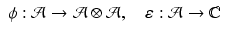 
$$\displaystyle\begin{array}{rcl} \phi: \mathcal{A}\rightarrow \mathcal{A}\otimes \mathcal{A},\quad \varepsilon: \mathcal{A}\rightarrow \mathbb{C}& & {}\\ \end{array}$$
