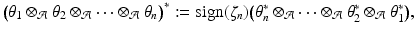 
$$\displaystyle{ \big(\theta _{1} \otimes _{\mathcal{A}}\theta _{2} \otimes _{\mathcal{A}}\cdots \otimes _{\mathcal{A}}\theta _{n}\big)^{{\ast}}:=\mathrm{ sign}(\zeta _{ n})\big(\theta _{n}^{{\ast}}\otimes _{ \mathcal{A}}\cdots \otimes _{\mathcal{A}}\theta _{2}^{{\ast}}\otimes _{ \mathcal{A}}\theta _{1}^{{\ast}}\big), }$$
