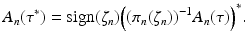 
$$\displaystyle{ A_{n}(\tau ^{{\ast}}) =\mathrm{ sign}(\zeta _{ n})\Big((\pi _{n}(\zeta _{n}))^{-1}A_{ n}(\tau )\Big)^{{\ast}}. }$$
