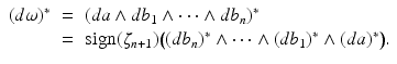 
$$\displaystyle\begin{array}{rcl} (d\omega )^{{\ast}}& =& (da \wedge db_{ 1} \wedge \cdots \wedge db_{n})^{{\ast}} {}\\ & =& \mathrm{sign}(\zeta _{n+1})\big((db_{n})^{{\ast}}\wedge \cdots \wedge (db_{ 1})^{{\ast}}\wedge (da)^{{\ast}}\big). {}\\ \end{array}$$
