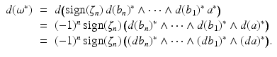 
$$\displaystyle\begin{array}{rcl} d(\omega ^{{\ast}})& =& d\big(\mathrm{sign}(\zeta _{ n})\,d(b_{n})^{{\ast}}\wedge \cdots \wedge d(b_{ 1})^{{\ast}}\,a^{{\ast}}\big) {}\\ & =& (-1)^{n}\,\mathrm{sign}(\zeta _{ n})\,\big(d(b_{n})^{{\ast}}\wedge \cdots \wedge d(b_{ 1})^{{\ast}}\wedge d(a)^{{\ast}}\big) {}\\ & =& (-1)^{n}\,\mathrm{sign}(\zeta _{ n})\,\big((db_{n})^{{\ast}}\wedge \cdots \wedge (db_{ 1})^{{\ast}}\wedge (da)^{{\ast}}\big). {}\\ \end{array}$$
