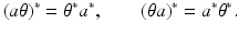 
$$\displaystyle{ (a\theta )^{{\ast}} =\theta ^{{\ast}}a^{{\ast}},\qquad (\theta a)^{{\ast}} = a^{{\ast}}\theta ^{{\ast}}. }$$
