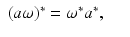 
$$\displaystyle\begin{array}{rcl} (a\omega )^{{\ast}} =\omega ^{{\ast}}a^{{\ast}},& &{}\end{array}$$
