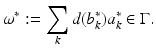 
$$\displaystyle{\omega ^{{\ast}}:=\sum _{ k}d(b_{k}^{{\ast}})a_{ k}^{{\ast}}\in \Gamma.}$$
