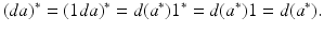 
$$\displaystyle{(da)^{{\ast}} = (1da)^{{\ast}} = d(a^{{\ast}})1^{{\ast}} = d(a^{{\ast}})1 = d(a^{{\ast}}).}$$
