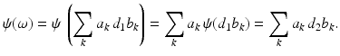 
$$\displaystyle{\psi (\omega ) =\psi \, \left (\sum _{k}a_{k}\,d_{1}b_{k}\right ) =\sum _{k}a_{k}\,\psi (d_{1}b_{k}) =\sum _{k}a_{k}\,d_{2}b_{k}.}$$
