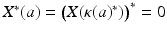 
$$X^{{\ast}}(a) =\big (X(\kappa (a)^{{\ast}})\big)^{{\ast}} = 0$$
