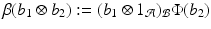 
$$\displaystyle{ \beta (b_{1} \otimes b_{2}):= (b_{1} \otimes 1_{\mathcal{A}})\,\!_{\mathcal{B}}\Phi (b_{2}) }$$
