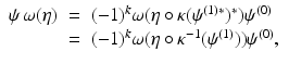 
$$\displaystyle\begin{array}{rcl} \psi \,\omega (\eta )& =& (-1)^{k}\omega (\eta \circ \kappa (\psi ^{(1){\ast}})^{{\ast}})\psi ^{(0)} {}\\ & =& (-1)^{k}\omega (\eta \circ \kappa ^{-1}(\psi ^{(1)}))\psi ^{(0)}, {}\\ \end{array}$$
