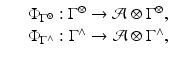 
$$\displaystyle\begin{array}{rcl} & & \Phi _{\Gamma ^{\otimes }}: \Gamma ^{\otimes }\rightarrow \mathcal{A}\otimes \Gamma ^{\otimes }, {}\\ & & \Phi _{\Gamma ^{\wedge }}: \Gamma ^{\wedge }\rightarrow \mathcal{A}\otimes \Gamma ^{\wedge }, {}\\ \end{array}$$
