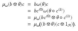 
$$\displaystyle\begin{array}{rcl} \mu _{\omega }(b\otimes \theta )c& =& b\omega (\theta )c {}\\ & =& bc^{(0)}\omega (\theta \circ c^{(1)}) {}\\ & =& \mu _{\omega }(bc^{(0)} \otimes \theta \circ c^{(1)}) {}\\ & =& \mu _{\omega }\big((b\otimes \theta )(c \otimes 1_{\mathcal{A}})\big). {}\\ \end{array}$$
