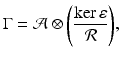 
$$\displaystyle{\Gamma = \mathcal{A}\otimes \left ( \dfrac{\ker \varepsilon } {\mathcal{R}}\right )\!,}$$
