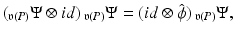 
$$\displaystyle{ (_{\mathfrak{v}(P)}\Psi \otimes \mathit{id})\,_{\mathfrak{v}(P)}\Psi = (\mathit{id}\otimes \hat{\phi })\,_{\mathfrak{v}(P)}\Psi, }$$
