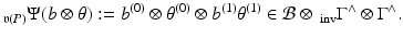 
$$\displaystyle{ _{\mathfrak{v}(P)}\Psi (b\otimes \theta ):= b^{(0)} \otimes \theta ^{(0)} \otimes b^{(1)}\theta ^{(1)} \in \mathcal{B}\otimes \,_{\mathrm{ inv}}\Gamma ^{\wedge }\otimes \Gamma ^{\wedge }. }$$
