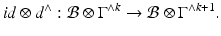 
$$\displaystyle{\mathit{id} \otimes d^{\wedge }: \mathcal{B}\otimes \Gamma ^{\wedge k} \rightarrow \mathcal{B}\otimes \Gamma ^{\wedge k+1}.}$$
