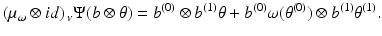 
$$\displaystyle{ (\mu _{\omega } \otimes \mathit{id})\,_{v}\Psi (b\otimes \theta ) = b^{(0)} \otimes b^{(1)}\theta + b^{(0)}\omega (\theta ^{(0)}) \otimes b^{(1)}\theta ^{(1)}. }$$
