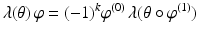 
$$\displaystyle{\lambda (\theta )\,\varphi = (-1)^{k}\varphi ^{(0)}\,\lambda (\theta \circ \varphi ^{(1)})}$$
