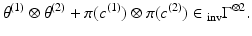 
$$\displaystyle{\theta ^{(1)} \otimes \theta ^{(2)} +\pi (c^{(1)}) \otimes \pi (c^{(2)}) \in \,\!_{\mathrm{ inv}}\Gamma ^{\otimes 2}.}$$
