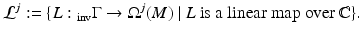 
$$\displaystyle{\mathcal{L}^{j}:=\{ L:\,\! _{\mathrm{ inv}}\Gamma \rightarrow \Omega ^{j}(M)\ \vert \ L\mathrm{\ is\ a\ linear\ map\ over\ }\mathbb{C}\}.}$$
