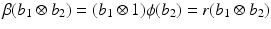 
$$\displaystyle{\beta (b_{1} \otimes b_{2}) = (b_{1} \otimes 1)\phi (b_{2}) = r(b_{1} \otimes b_{2})}$$
