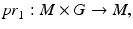 
$$\displaystyle{\mathit{pr}_{1}: M \times G \rightarrow M,}$$
