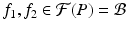 
$$f_{1},f_{2} \in \mathcal{F}(P) = \mathcal{B}$$
