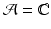 
$$\mathcal{A} = \mathbb{C}$$
