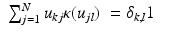 
$$\displaystyle\begin{array}{rcl} \sum _{j=1}^{N}u_{ kj}\kappa (u_{jl})& =\delta _{k,l}1& {}\end{array}$$
