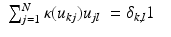 
$$\displaystyle\begin{array}{rcl} \sum _{j=1}^{N}\kappa (u_{ kj})u_{jl}& =\delta _{k,l}1& {}\end{array}$$
