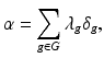 
$$\displaystyle{\alpha =\sum _{g\in G}\lambda _{g}\delta _{g},}$$
