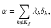 
$$\displaystyle{\alpha =\sum _{h\notin K_{\mathcal{I}}}\lambda _{h}\delta _{h},}$$
