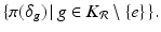 
$$\displaystyle{\{\pi (\delta _{g})\,\vert \,g \in K_{\mathcal{R}}\setminus \{e\}\,\}.}$$
