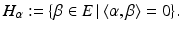 
$$\displaystyle{H_{\alpha }:=\{\beta \in E\,\vert \,\langle \alpha,\beta \rangle = 0\}.}$$
