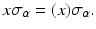 
$$\displaystyle{x\sigma _{\alpha } = (x)\sigma _{\alpha }.}$$
