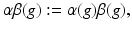 
$$\displaystyle{\alpha \beta (g):=\alpha (g)\beta (g),}$$
