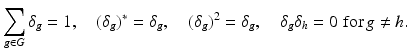 
$$\displaystyle{\sum _{g\in G}\delta _{g} = 1,\quad (\delta _{g})^{{\ast}} =\delta _{ g},\quad (\delta _{g})^{2} =\delta _{ g},\quad \delta _{g}\delta _{h} = 0\,\,\mathrm{for}\,g\neq h.}$$
