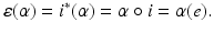 
$$\displaystyle{\varepsilon (\alpha ) = i^{{\ast}}(\alpha ) =\alpha \circ i =\alpha (e).}$$
