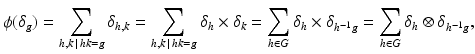 
$$\displaystyle{\phi (\delta _{g}) =\sum _{h,k\,\vert \,hk=g}\delta _{h,k} =\sum _{h,k\,\vert \,hk=g}\delta _{h} \times \delta _{k} =\sum _{h\in G}\delta _{h} \times \delta _{h^{-1}g} =\sum _{h\in G}\delta _{h} \otimes \delta _{h^{-1}g},}$$
