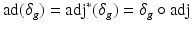 
$$\displaystyle{\mathrm{ad}(\delta _{g}) =\mathrm{ adj}^{{\ast}}(\delta _{ g}) =\delta _{g} \circ \mathrm{ adj}}$$
