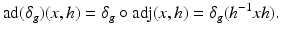 
$$\displaystyle{\mathrm{ad}(\delta _{g})(x,h) =\delta _{g} \circ \mathrm{ adj}(x,h) =\delta _{g}(h^{-1}xh).}$$
