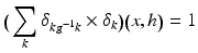 
$$\displaystyle{\big(\sum _{k}\delta _{kg^{-1}k} \times \delta _{k}\big)\big(x,h\big) = 1}$$
