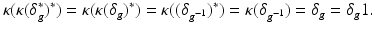 
$$\displaystyle{\kappa (\kappa (\delta _{g}^{{\ast}})^{{\ast}}) =\kappa (\kappa (\delta _{ g})^{{\ast}}) =\kappa ((\delta _{ g^{-1}})^{{\ast}}) =\kappa (\delta _{ g^{-1}}) =\delta _{g} =\delta _{g}1.}$$
