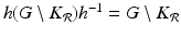 
$$h(G\setminus K_{\mathcal{R}})h^{-1} = G\setminus K_{\mathcal{R}}$$
