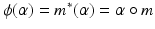 
$$\phi (\alpha ) = m^{{\ast}}(\alpha ) =\alpha \circ m$$
