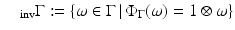 
$$\quad _{\mathrm{inv}}\Gamma:=\{\omega \in \Gamma \,\vert \,\Phi _{\Gamma }(\omega ) = 1\otimes \omega \}$$
